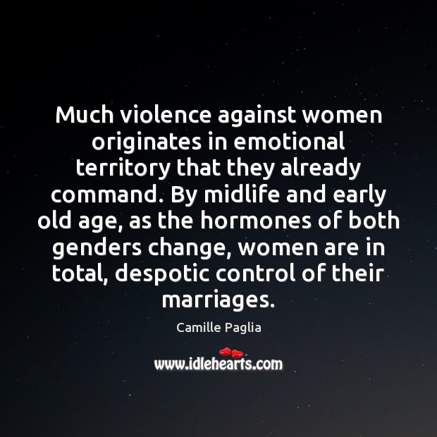 Much violence against women originates in emotional territory that they already command. Camille Paglia Picture Quote