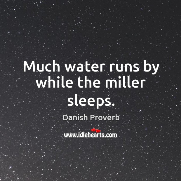 Much water runs by while the miller sleeps. Image