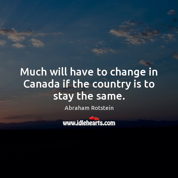 Much will have to change in Canada if the country is to stay the same. Image