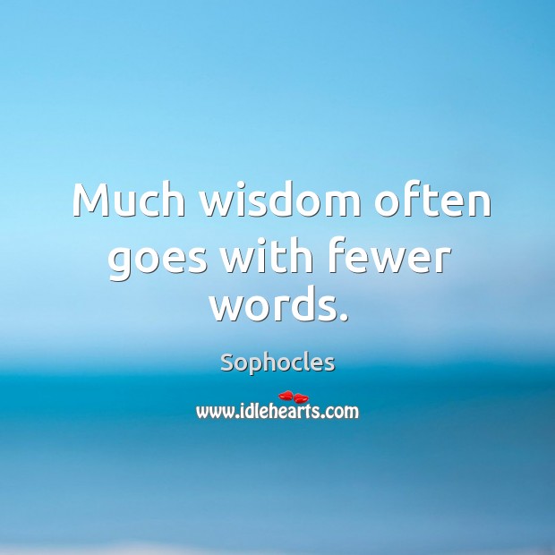 Much wisdom often goes with fewer words. Sophocles Picture Quote