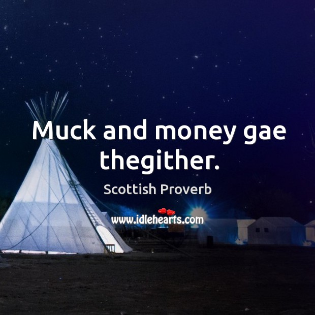 Muck and money gae thegither. Scottish Proverbs Image