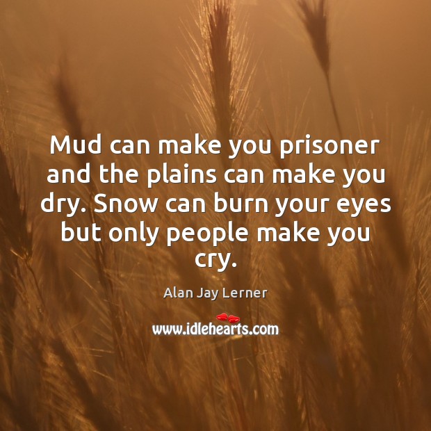 Mud can make you prisoner and the plains can make you dry. Image