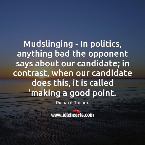 Mudslinging – In politics, anything bad the opponent says about our candidate; Image