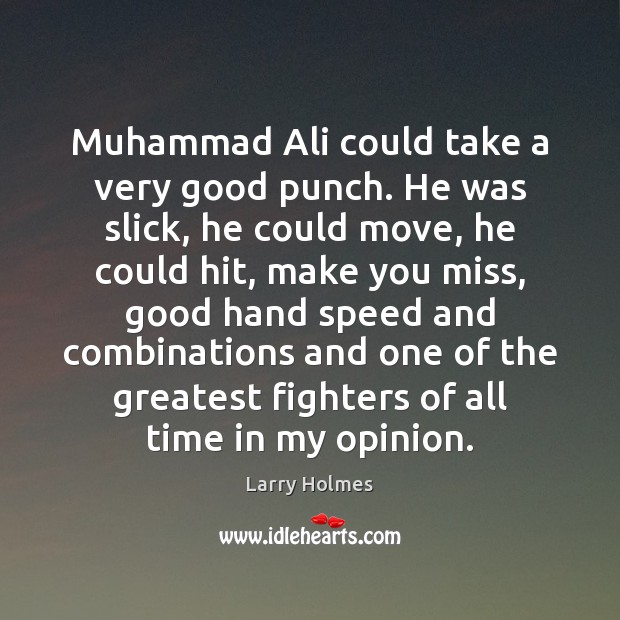 Muhammad Ali could take a very good punch. He was slick, he Larry Holmes Picture Quote