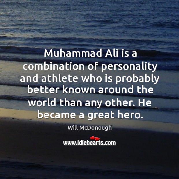 Muhammad ali is a combination of personality and athlete who is probably better known around Will McDonough Picture Quote