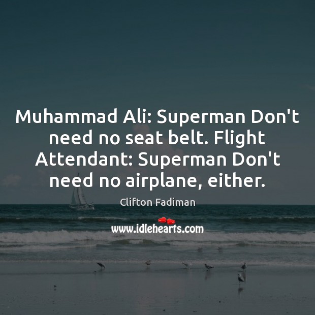 Muhammad Ali: Superman Don’t need no seat belt. Flight Attendant: Superman Don’t 