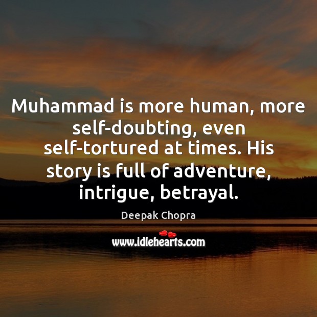 Muhammad is more human, more self-doubting, even self-tortured at times. His story Image