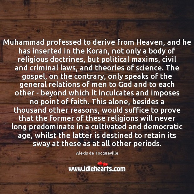 Muhammad professed to derive from Heaven, and he has inserted in the Alexis de Tocqueville Picture Quote