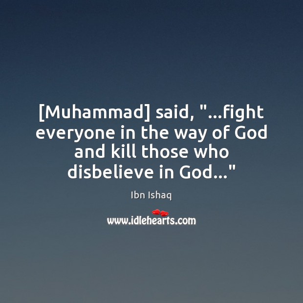 [Muhammad] said, “…fight everyone in the way of God and kill those Ibn Ishaq Picture Quote