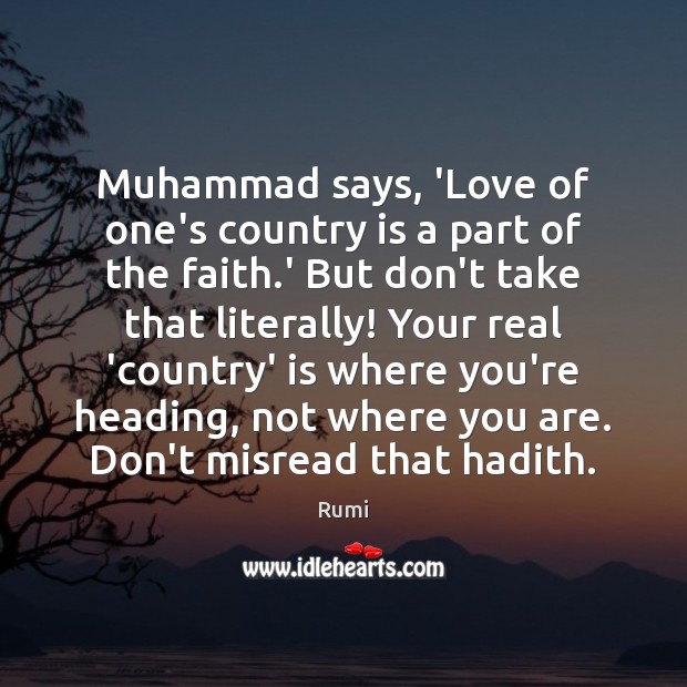 Muhammad says, ‘Love of one’s country is a part of the faith. Rumi Picture Quote