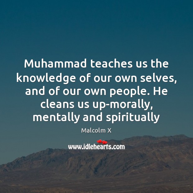 Muhammad teaches us the knowledge of our own selves, and of our Malcolm X Picture Quote