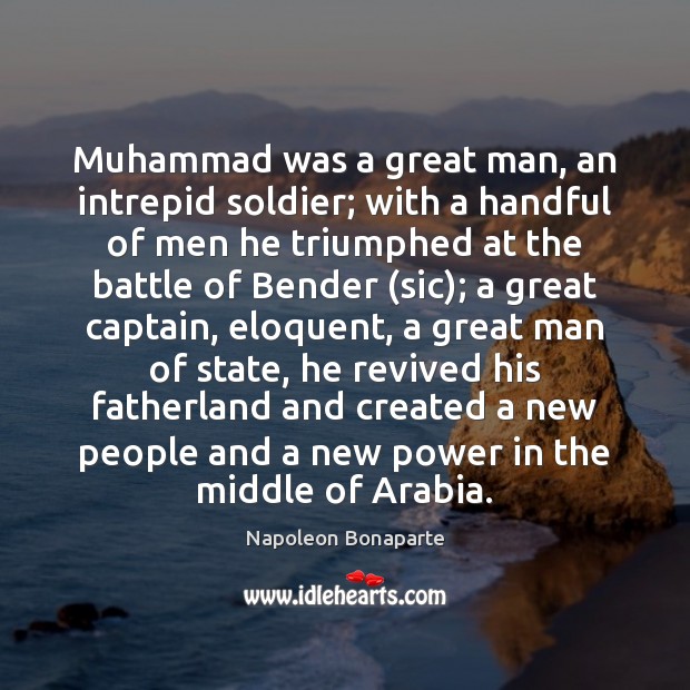 Muhammad was a great man, an intrepid soldier; with a handful of Napoleon Bonaparte Picture Quote