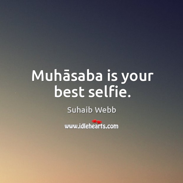 Muhāsaba is your best selfie. Suhaib Webb Picture Quote