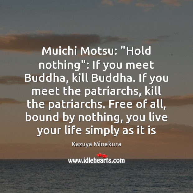 Muichi Motsu: “Hold nothing”: If you meet Buddha, kill Buddha. If you Kazuya Minekura Picture Quote