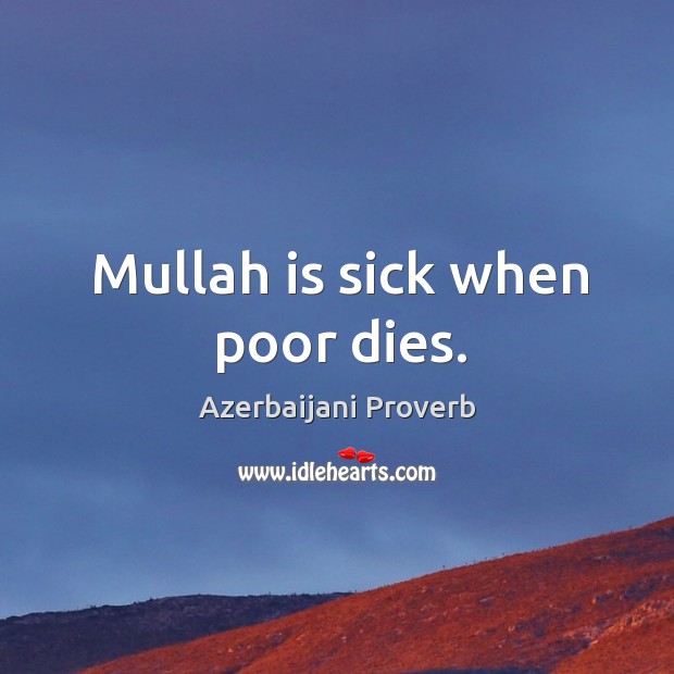 Mullah is sick when poor dies. Azerbaijani Proverbs Image