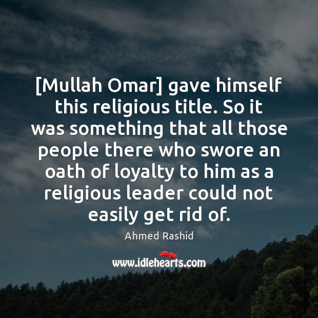 [Mullah Omar] gave himself this religious title. So it was something that Image