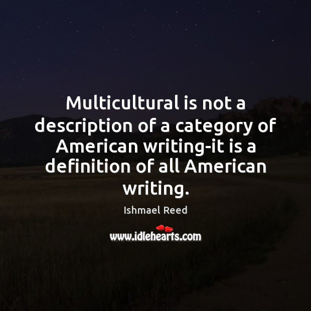 Multicultural is not a description of a category of American writing-it is 