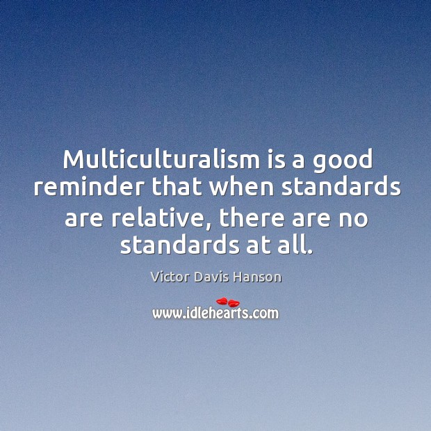 Multiculturalism is a good reminder that when standards are relative, there are Image