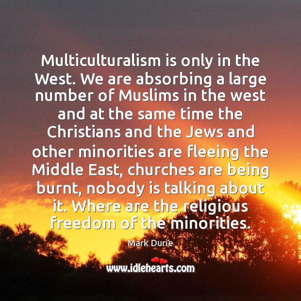 Multiculturalism is only in the West. We are absorbing a large number Image