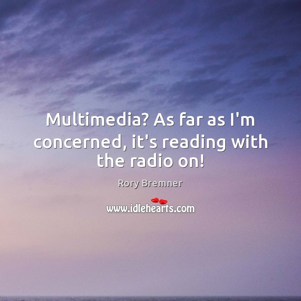 Multimedia? As far as I’m concerned, it’s reading with the radio on! Rory Bremner Picture Quote