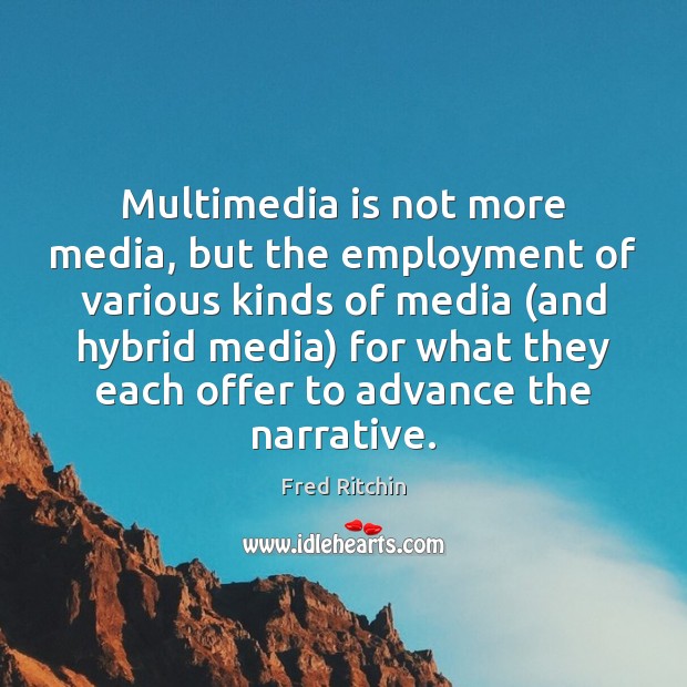 Multimedia is not more media, but the employment of various kinds of Image