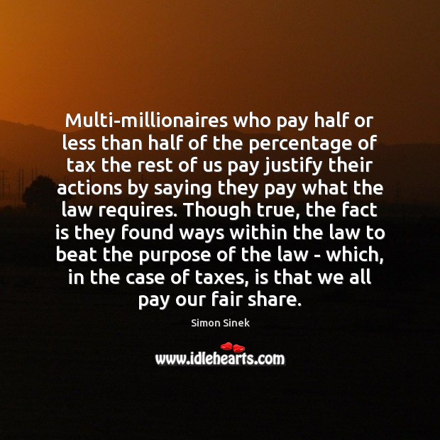 Multi-millionaires who pay half or less than half of the percentage of Simon Sinek Picture Quote