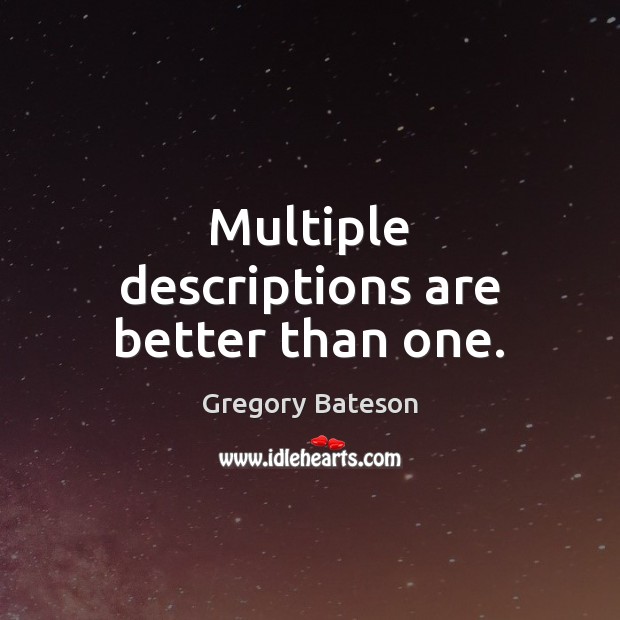 Multiple descriptions are better than one. Gregory Bateson Picture Quote