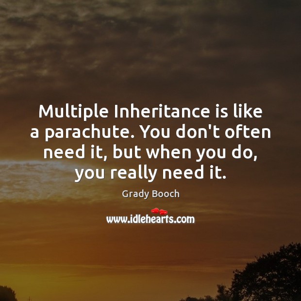 Multiple Inheritance is like a parachute. You don’t often need it, but Grady Booch Picture Quote