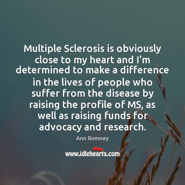 Multiple Sclerosis is obviously close to my heart and I’m determined to Ann Romney Picture Quote