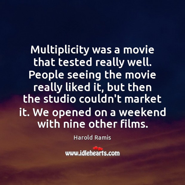 Multiplicity was a movie that tested really well. People seeing the movie Harold Ramis Picture Quote