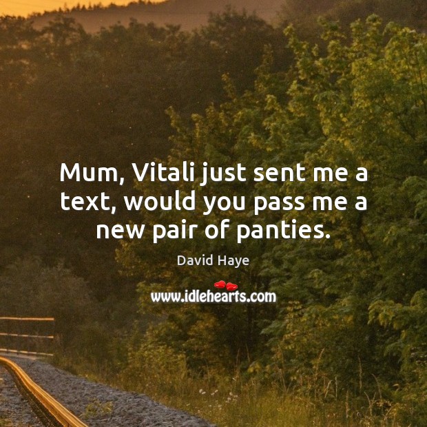 Mum, Vitali just sent me a text, would you pass me a new pair of panties. David Haye Picture Quote
