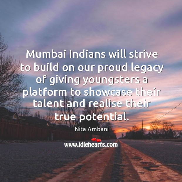 Mumbai Indians will strive to build on our proud legacy of giving Nita Ambani Picture Quote