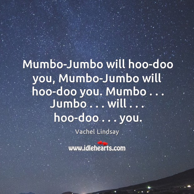 Mumbo-Jumbo will hoo-doo you, Mumbo-Jumbo will hoo-doo you. Mumbo . . . Jumbo . . . will . . . hoo-doo . . . Vachel Lindsay Picture Quote