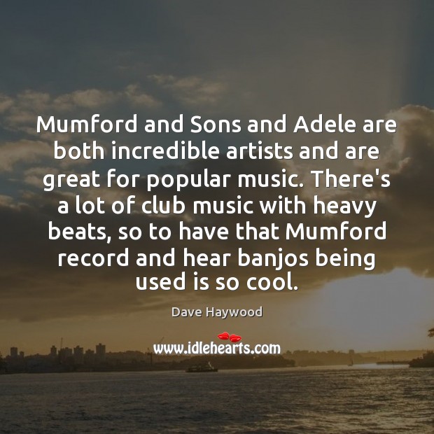 Mumford and Sons and Adele are both incredible artists and are great Dave Haywood Picture Quote