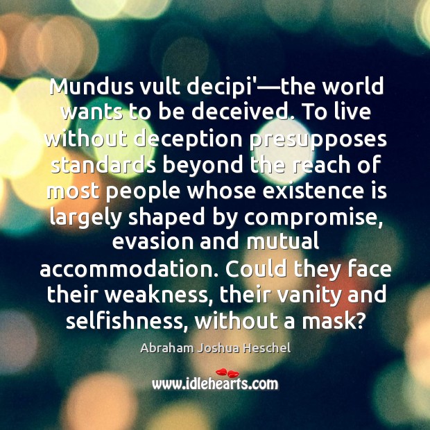 Mundus vult decipi’—the world wants to be deceived. To live without Abraham Joshua Heschel Picture Quote