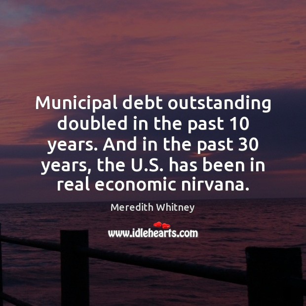 Municipal debt outstanding doubled in the past 10 years. And in the past 30 Meredith Whitney Picture Quote