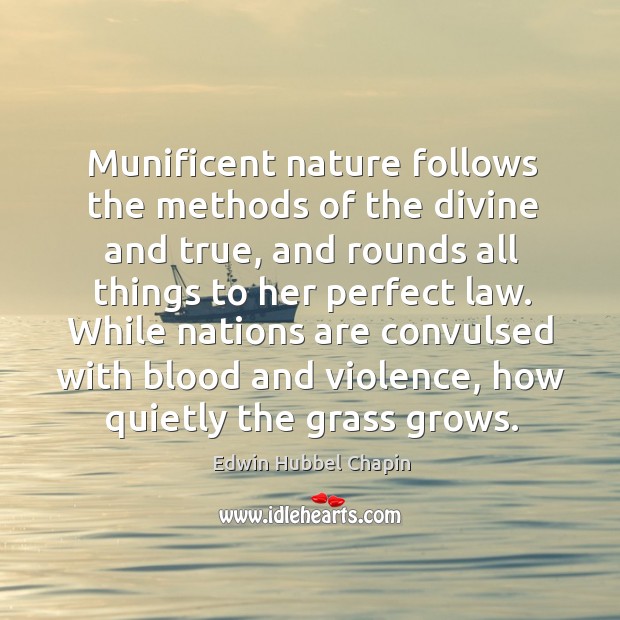 Munificent nature follows the methods of the divine and true, and rounds Edwin Hubbel Chapin Picture Quote