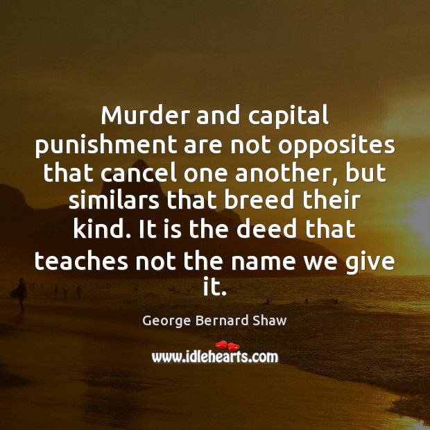 Murder and capital punishment are not opposites that cancel one another, but George Bernard Shaw Picture Quote