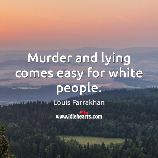 Murder and lying comes easy for white people. Image