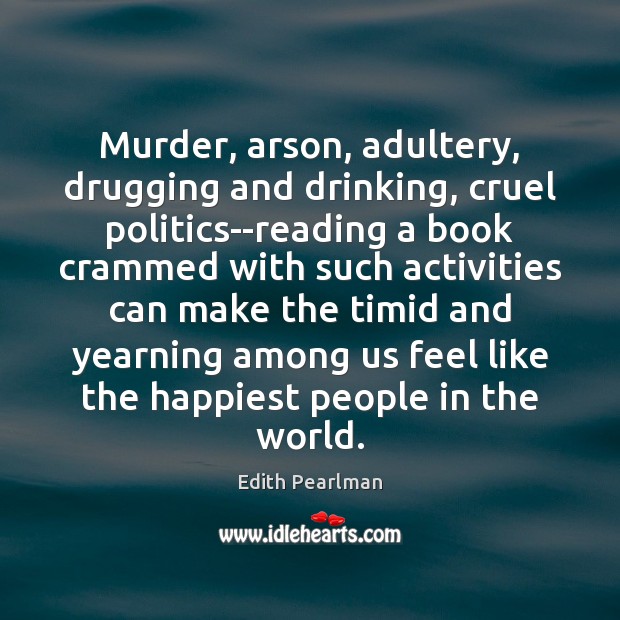 Murder, arson, adultery, drugging and drinking, cruel politics–reading a book crammed with Edith Pearlman Picture Quote