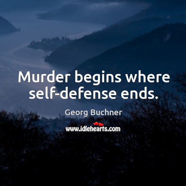 Murder begins where self-defense ends. Image
