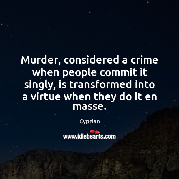 Murder, considered a crime when people commit it singly, is transformed into Cyprian Picture Quote