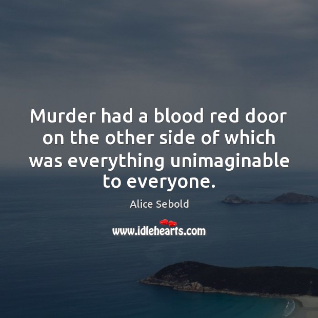 Murder had a blood red door on the other side of which Alice Sebold Picture Quote