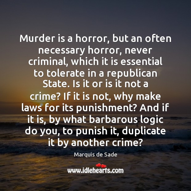 Murder is a horror, but an often necessary horror, never criminal, which Marquis de Sade Picture Quote