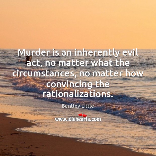 Murder is an inherently evil act, no matter what the circumstances, no Image