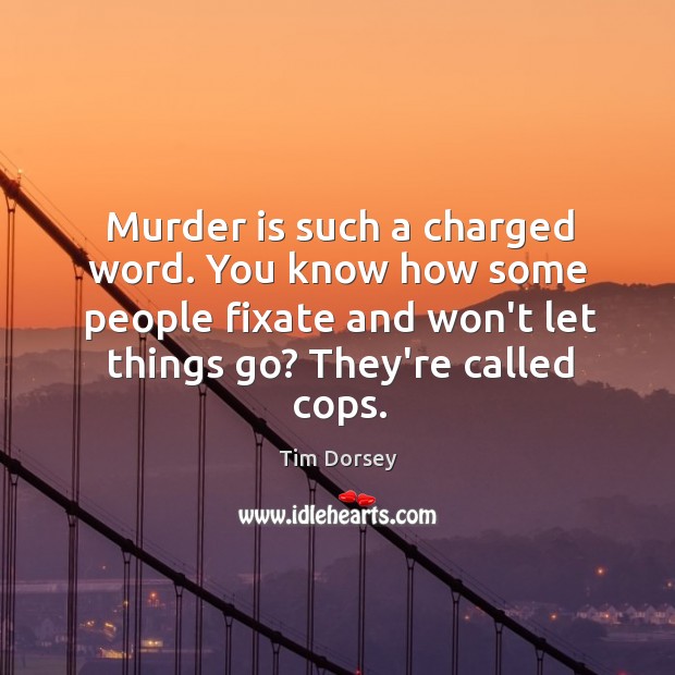 Murder is such a charged word. You know how some people fixate Tim Dorsey Picture Quote