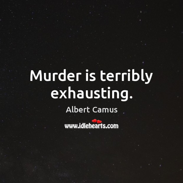 Murder is terribly exhausting. Albert Camus Picture Quote