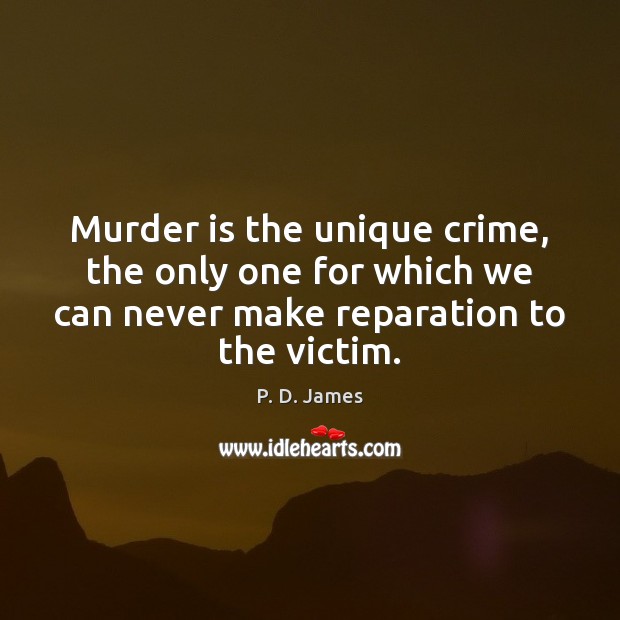 Murder is the unique crime, the only one for which we can P. D. James Picture Quote