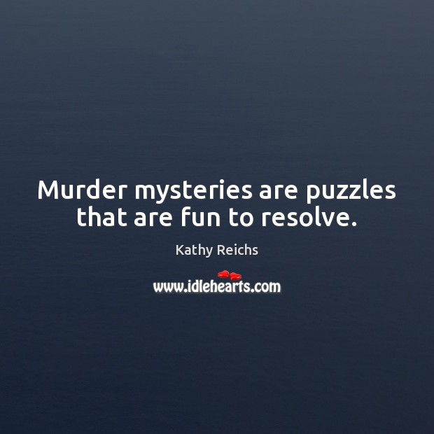 Murder mysteries are puzzles that are fun to resolve. Kathy Reichs Picture Quote