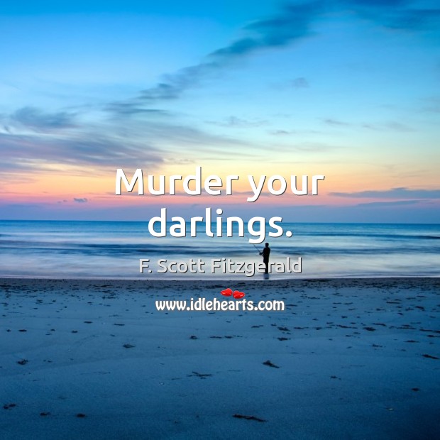 Murder your darlings. F. Scott Fitzgerald Picture Quote